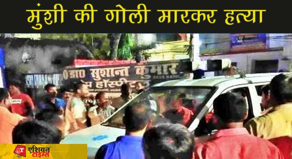 अपराधियों का तांडव: तगादा कर लौट रहे गल्ला व्यवसायी के मुंशी की गोली मारकर हत्या